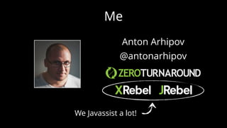 Me
Anton Arhipov
@antonarhipov
We Javassist a lot!
 