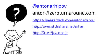https://speakerdeck.com/antonarhipov
http://www.slideshare.net/arhan
@antonarhipov
anton@zeroturnaround.com
http://0t.ee/javaone-jr
 