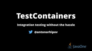 TestContainers
Integration testing without the hassle
@antonarhipov
 