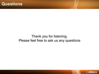 Questions
Thank you for listening.
Please feel free to ask us any questions
 
