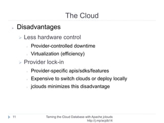 The Cloud
Taming the Cloud Database with Apache jclouds http://rack.
to/jo14db
11
 