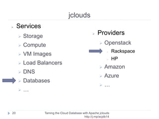 jclouds
Taming the Cloud Database with Apache jclouds http://rack.
to/jo14db
20
➢ https://jclouds.apache.org/
 