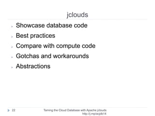 jclouds
Taming the Cloud Database with Apache jclouds http://rack.
to/jo14db
22
 