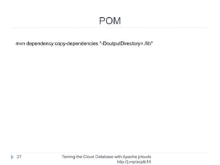 Java Project
Taming the Cloud Database with Apache jclouds http://rack.
to/jo14db
27
Skeleton
Project
Create User
Create Instance
Initialize API
Create Database
Test Connection
Cleanup
 
