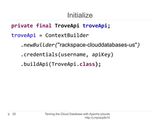 POM
Taming the Cloud Database with Apache jclouds http://rack.
to/jo14db
30
mvn dependency:copy-dependencies "-DoutputDirectory=./lib"
 