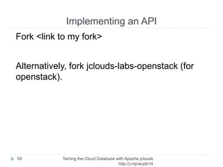 Going forward
Taming the Cloud Database with Apache jclouds http://rack.
to/jo14db
59
➢ TroveApi
➢ Backup Extension
➢ Settings Extension
➢ Abstraction layer
Rackspac
e
Microsof
t
Amazo
n
CouchDB
Salesforc
e
 