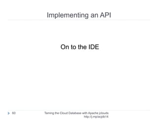 Going forward
Taming the Cloud Database with Apache jclouds http://rack.
to/jo14db
60
➢ TroveApi
➢ Backup Extension
➢ Settings Extension
➢ Abstraction layer
Rackspac
e
Microsof
t
Amazo
n
CouchDB
Salesforc
e
 