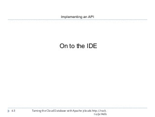Implementing an API
Taming the Cloud Database with Apache jclouds http://rack.
to/jo14db
63
On to the IDE
 