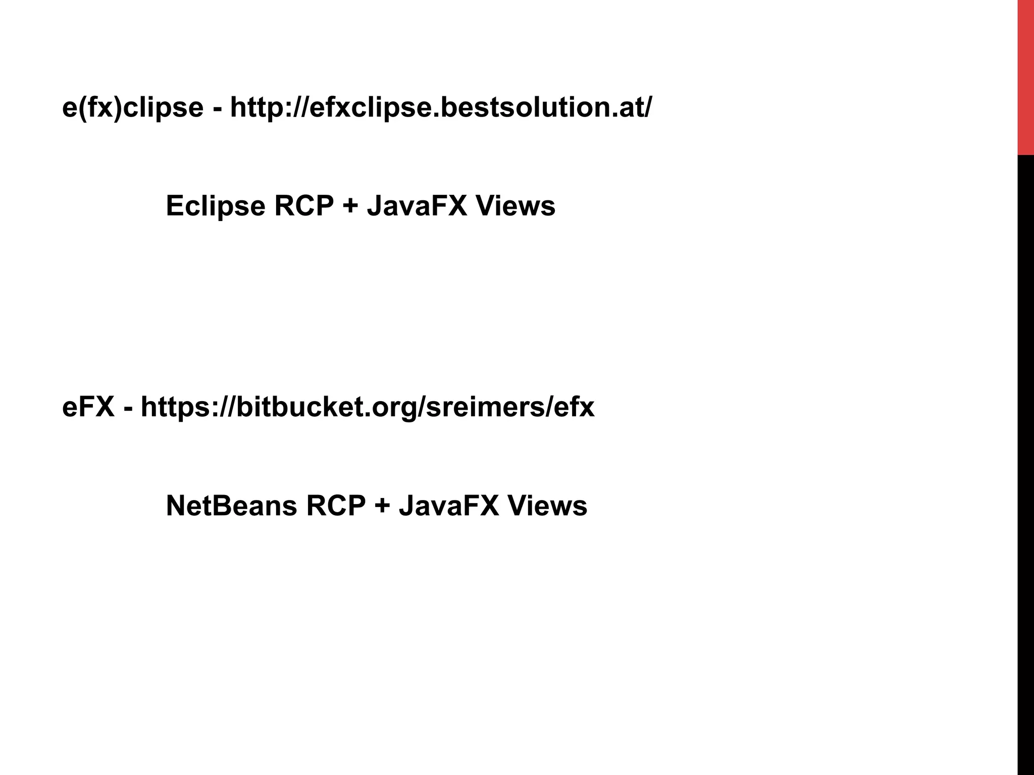 e(fx)clipse - http://efxclipse.bestsolution.at/
Eclipse RCP + JavaFX Views
eFX - https://bitbucket.org/sreimers/efx
NetBeans RCP + JavaFX Views
 