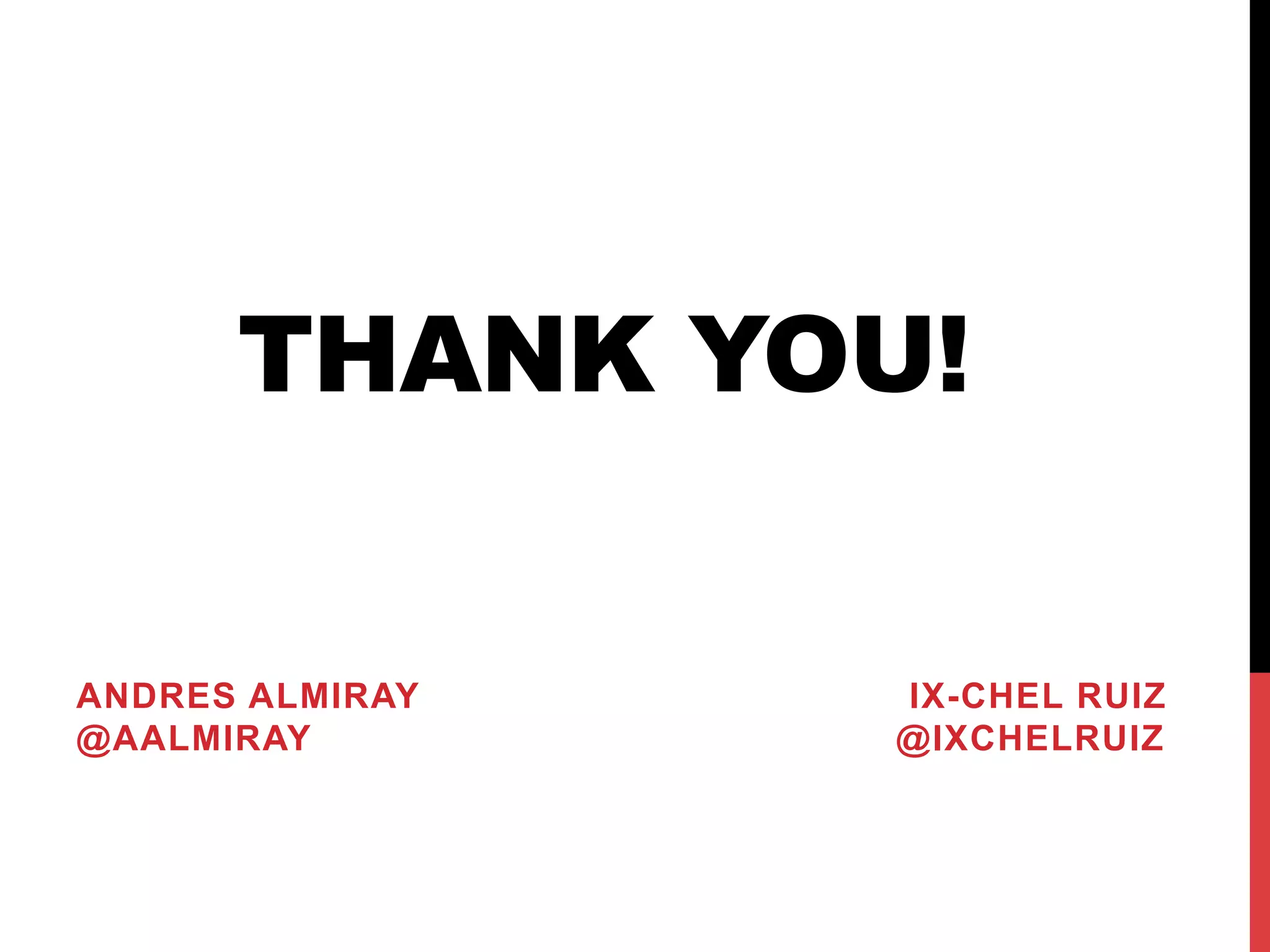 THANK YOU!
ANDRES ALMIRAY IX-CHEL RUIZ
@AALMIRAY @IXCHELRUIZ
 