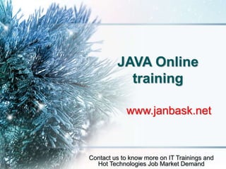 JAVA Online
training
www.janbask.net
Contact us to know more on IT Trainings and
Hot Technologies Job Market Demand
 