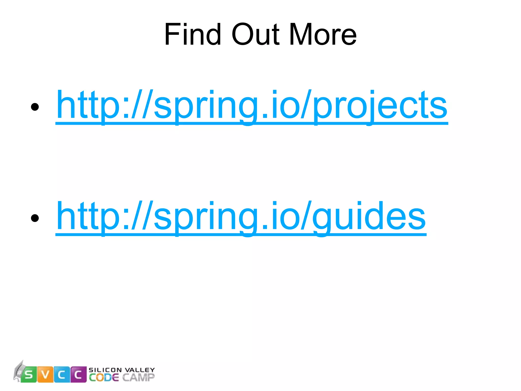 Find Out More 26 • http://spring.io/projects • http://spring.io/guides 