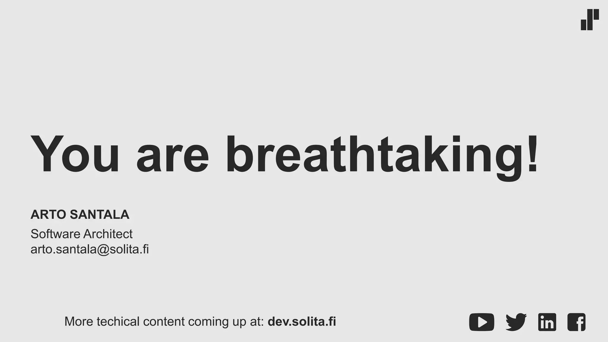 You are breathtaking! ARTO SANTALA Software Architect arto.santala@solita.fi More techical content coming up at: dev.solita.fi 