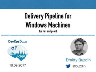 Delivery Pipeline for
Windows Machines
18.09.2017 @buzdin
for fun and profit
 
