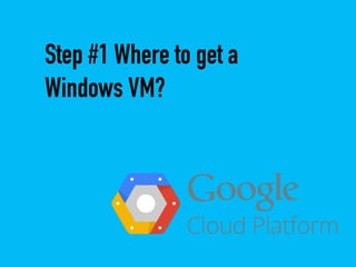 Step #1 Where to get a
Windows VM?
 
