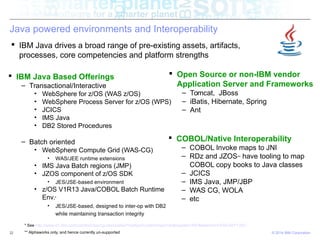 © 2014 IBM Corporation22
Java powered environments and Interoperability
 IBM Java Based Offerings
– Transactional/Interac...