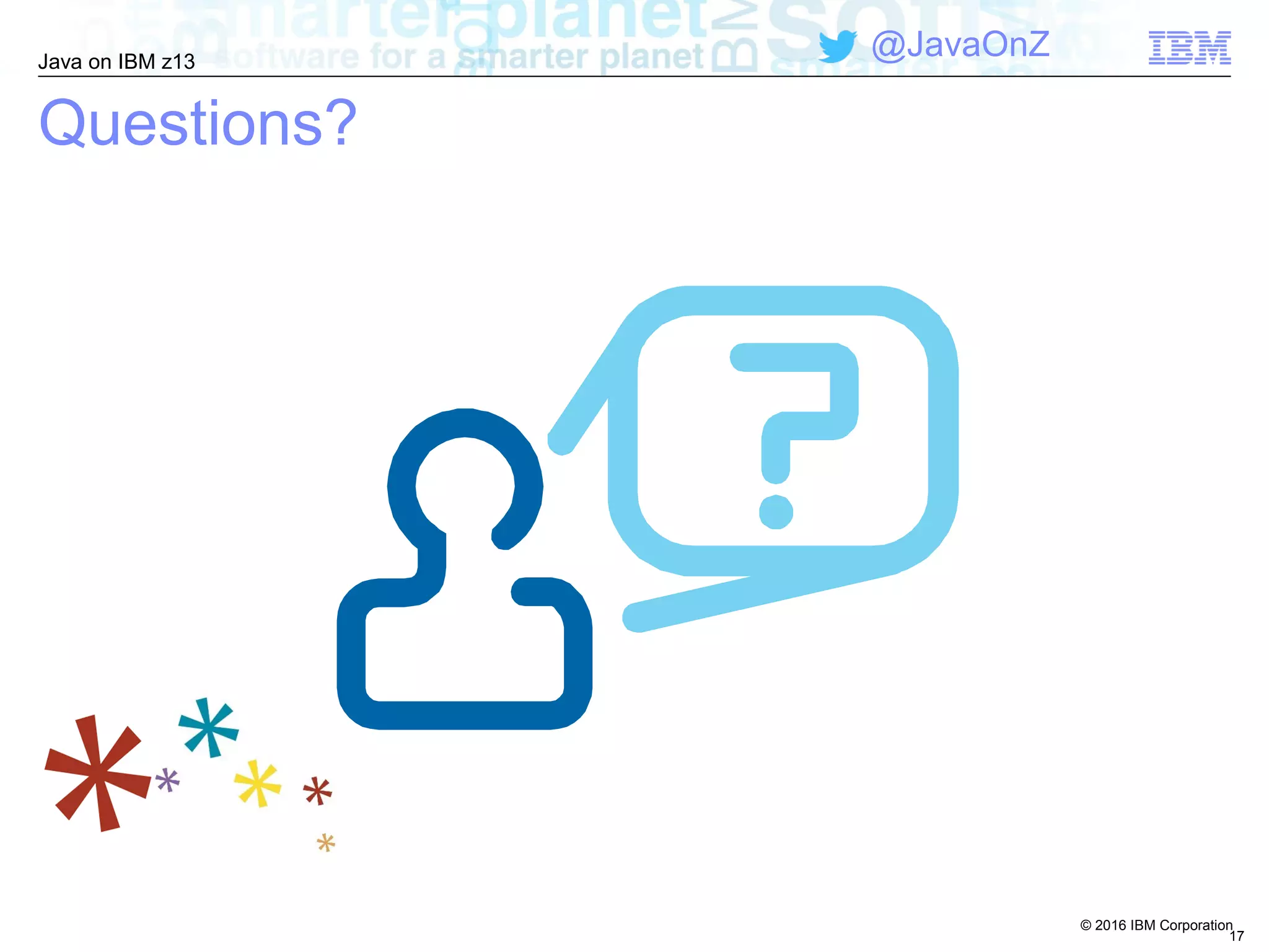 © 2016 IBM Corporation
Java on IBM z13
@JavaOnZ
Questions?
17
 
