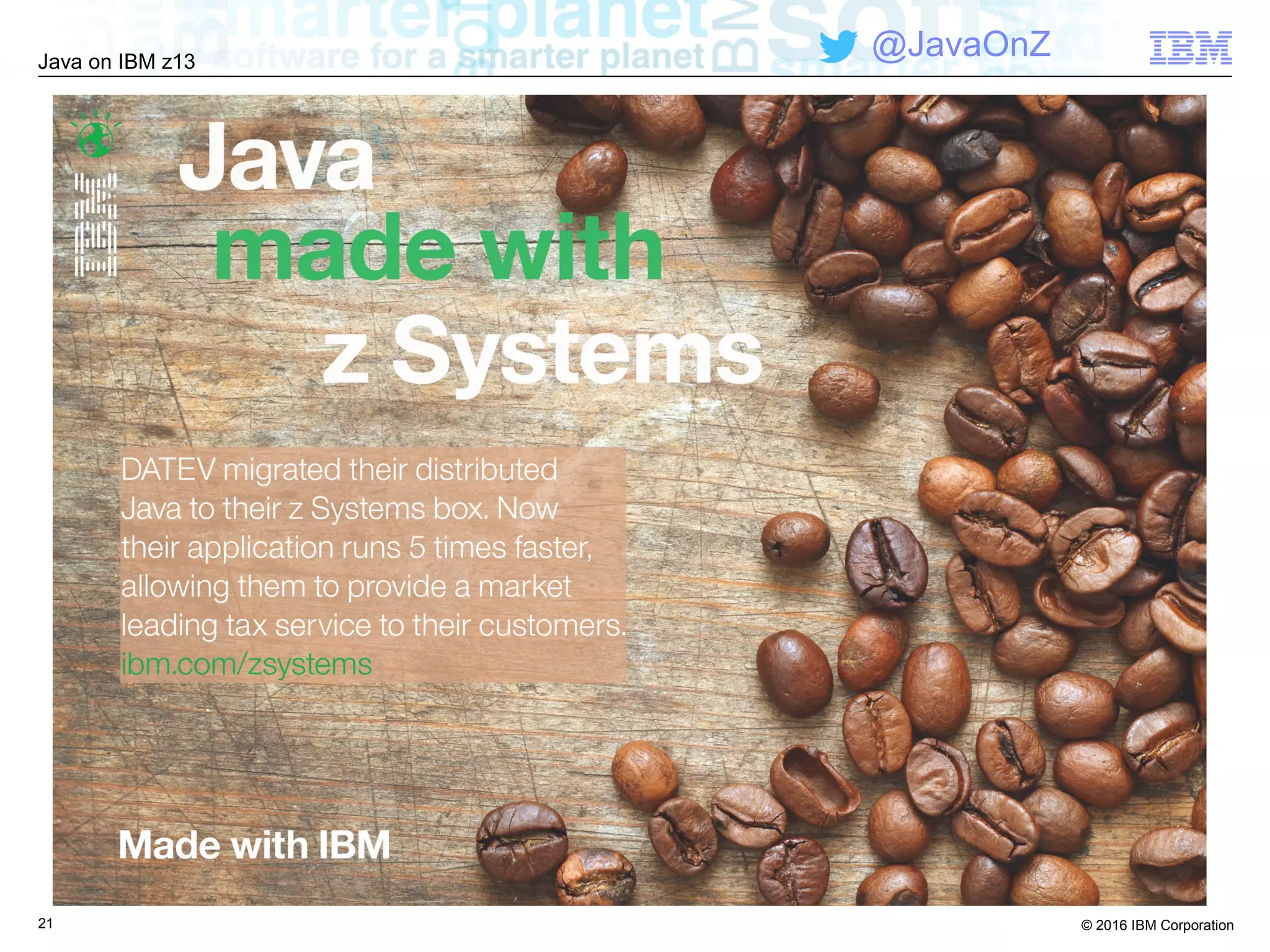 © 2016 IBM Corporation
Java on IBM z13
@JavaOnZ
21
 