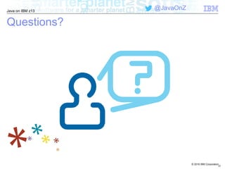 © 2016 IBM Corporation
Java on IBM z13
@JavaOnZ
Questions?
17
 