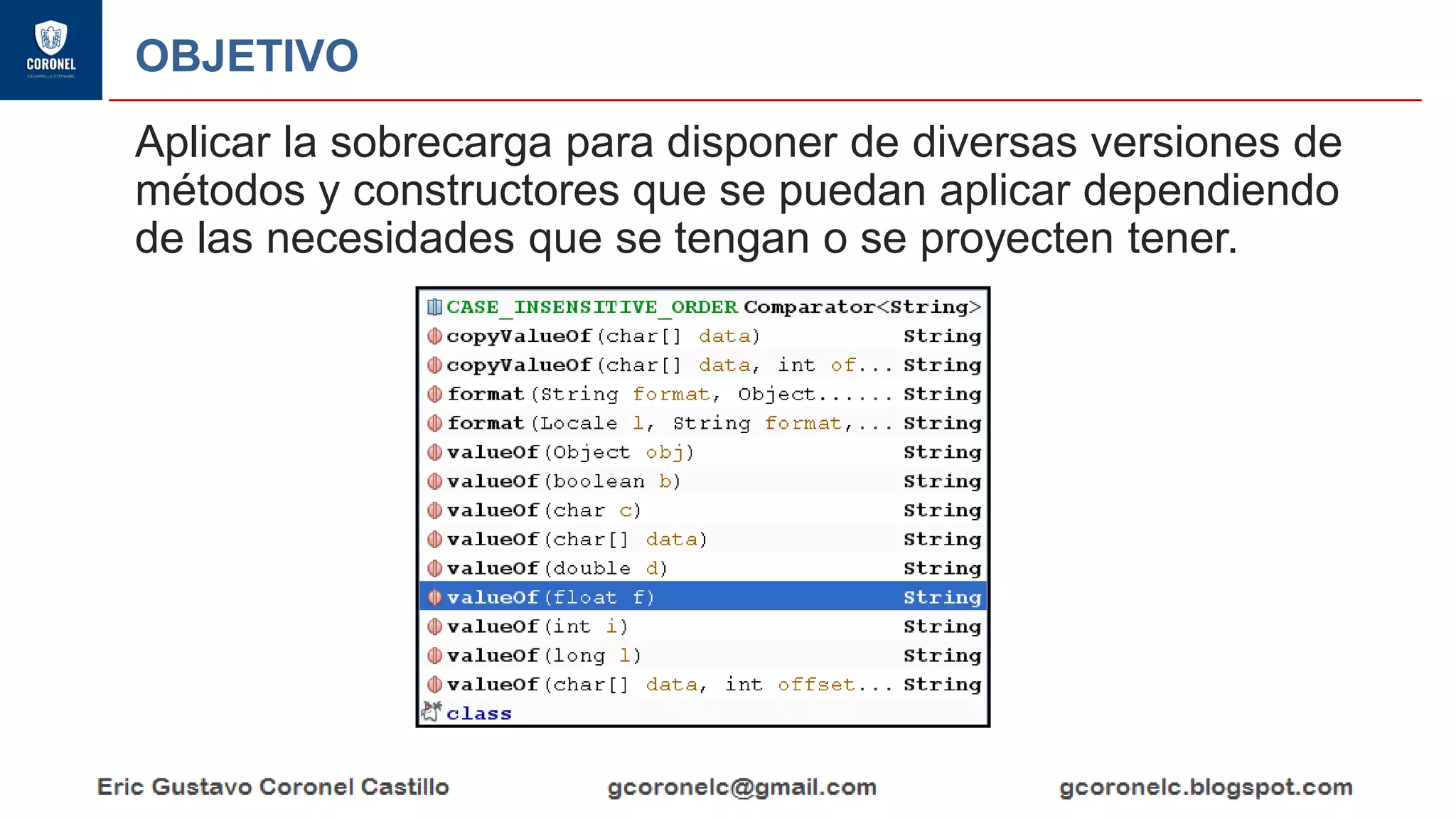 OBJETIVO
Aplicar la sobrecarga para disponer de diversas versiones de
métodos y constructores que se puedan aplicar dependiendo
de las necesidades que se tengan o se proyecten tener.
 