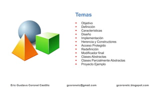 Temas
▪ Objetivo
▪ Definición
▪ Características
▪ Diseño
▪ Implementación
▪ Herencia y Constructores
▪ Acceso Protegido
▪ ...