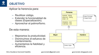 OBJETIVO
Aplicar la herencia para:
– Reutilizar código.
– Extender la funcionalidad de
clases (Especialización).
– Aprovec...