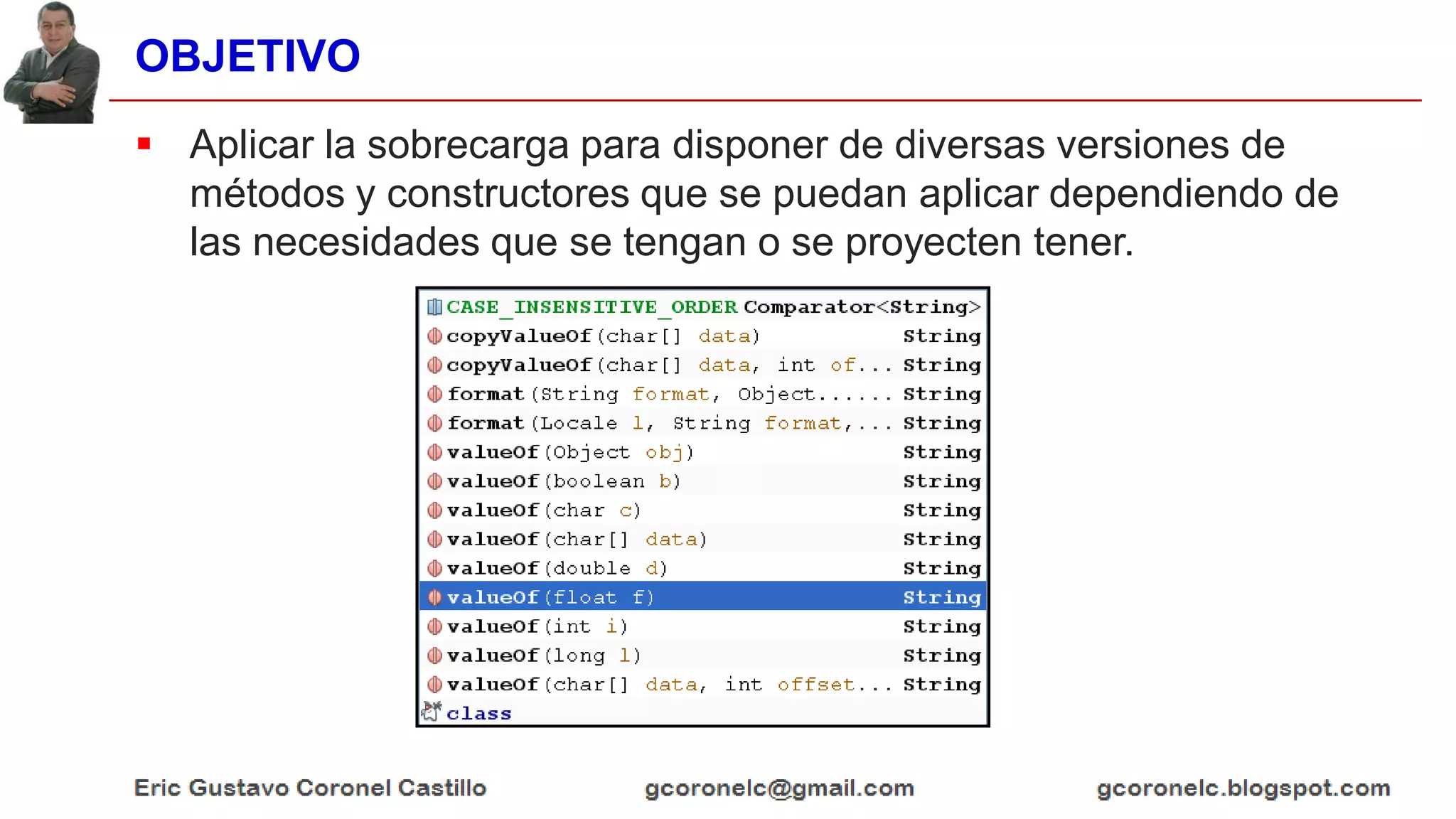 OBJETIVO
 Aplicar la sobrecarga para disponer de diversas versiones de
métodos y constructores que se puedan aplicar dependiendo de
las necesidades que se tengan o se proyecten tener.
 