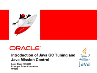 <Insert Picture Here>

Introduction of Java GC Tuning and Java
Java Mission Control
Leon Chen (陳逸嘉)
Principal Sales Consultant
Oracle

 