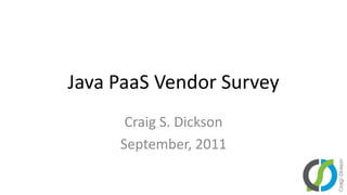 Java PaaS Vendor Survey Craig S. Dickson September, 2011 
