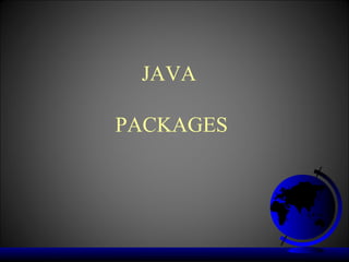 JAVA

PACKAGES
 