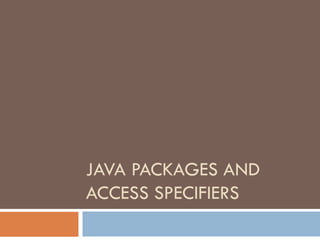 JAVA PACKAGES AND
ACCESS SPECIFIERS
 