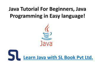 Java Tutorial For Beginners, Java
Programming in Easy language!
Learn Java with SL Book Pvt Ltd.
 