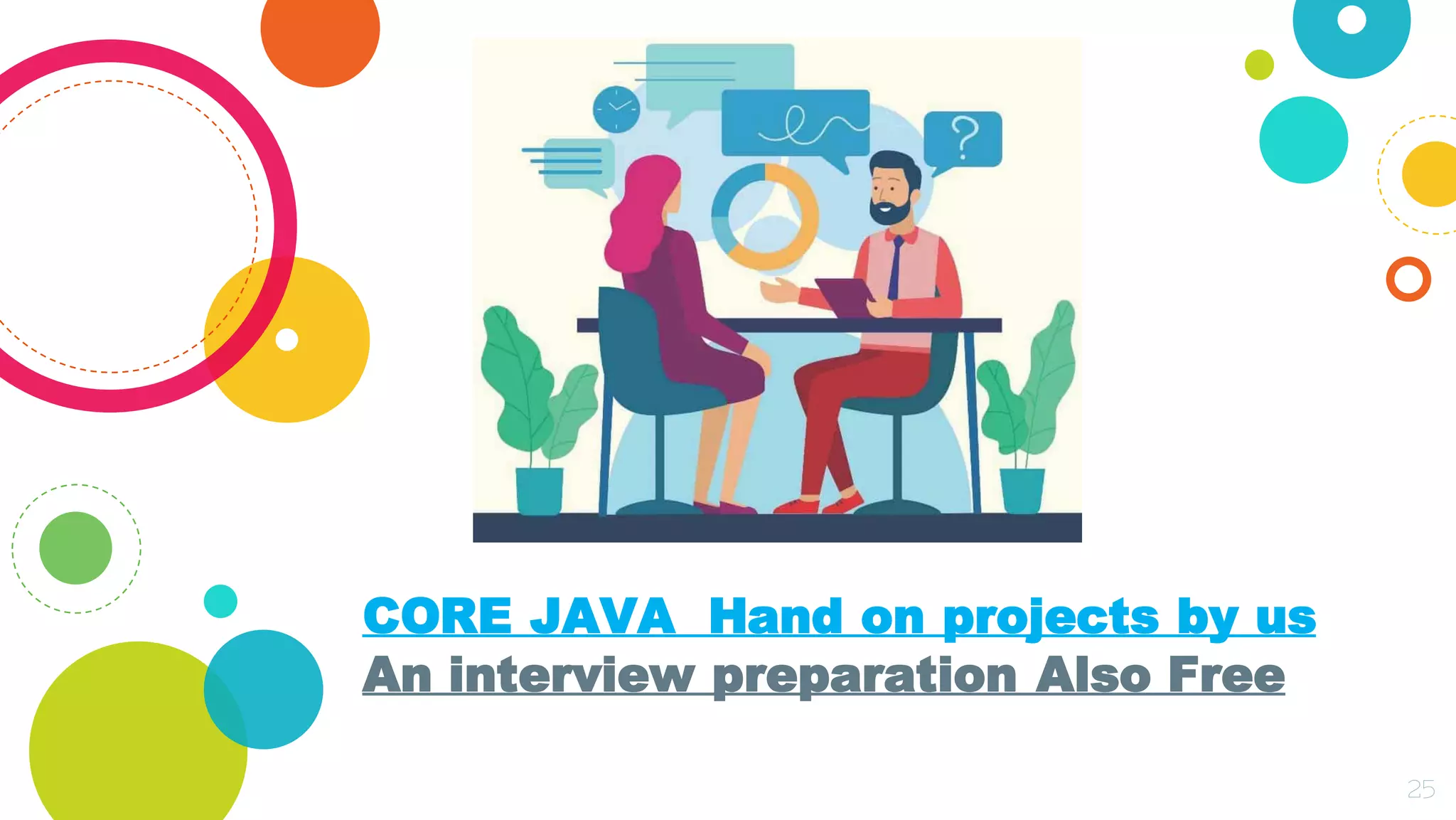 CORE JAVA Hand on projects by us
An interview preparation Also Free
25
 