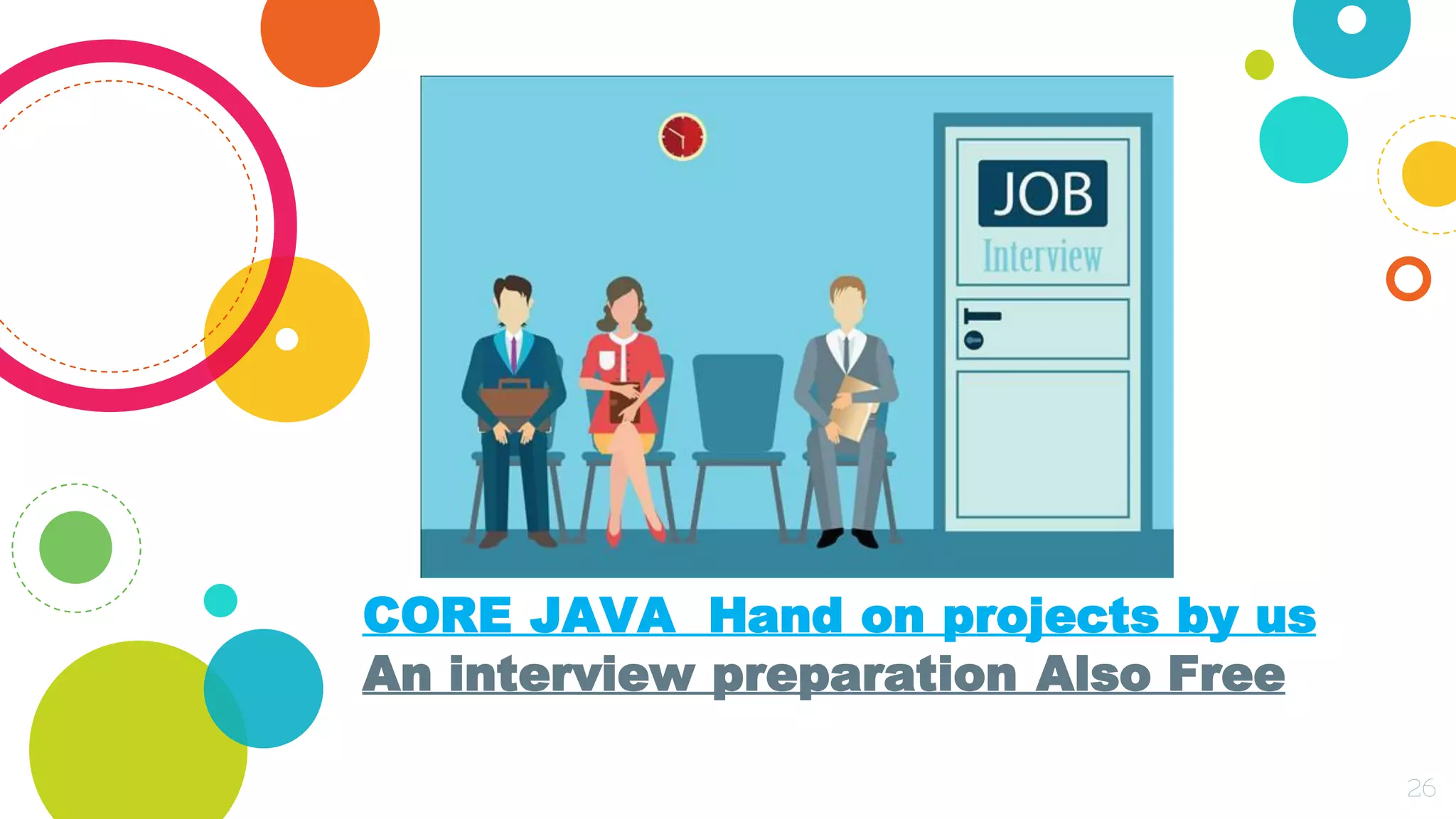 CORE JAVA Hand on projects by us
An interview preparation Also Free
26
 
