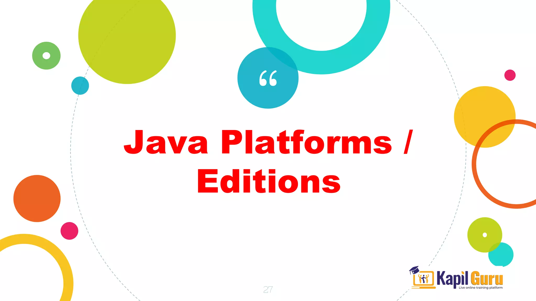 “
Java Platforms /
Editions
27
 