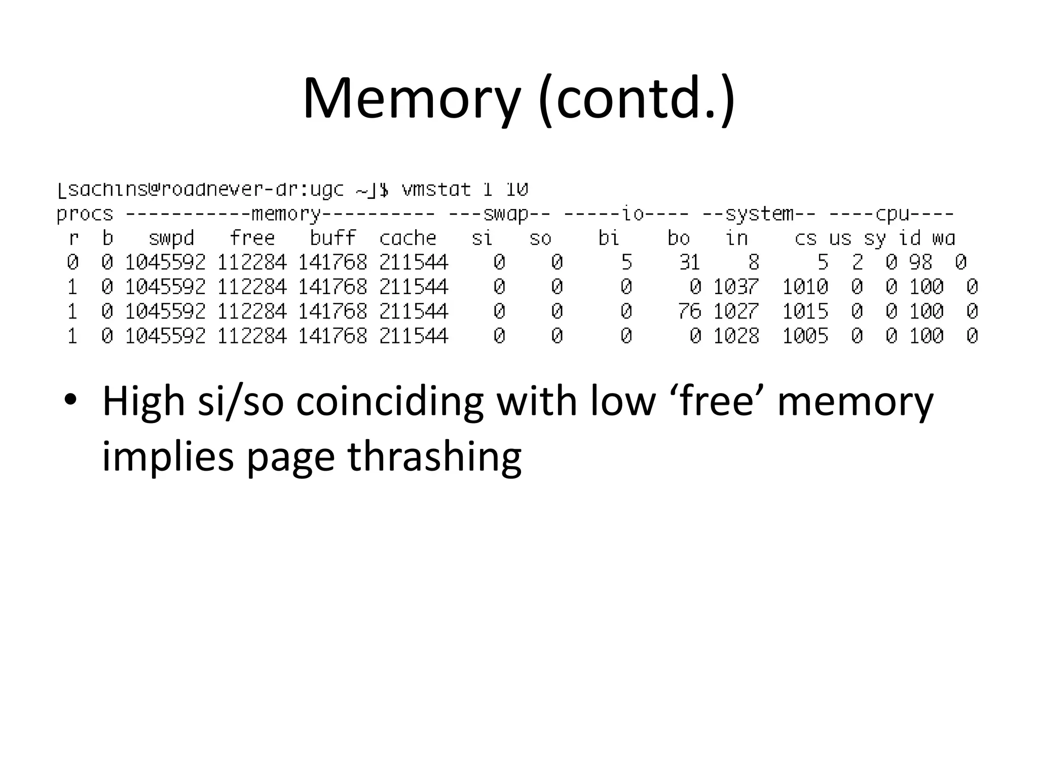 Memory (contd.)



• High si/so coinciding with low ‘free’ memory
  implies page thrashing
 