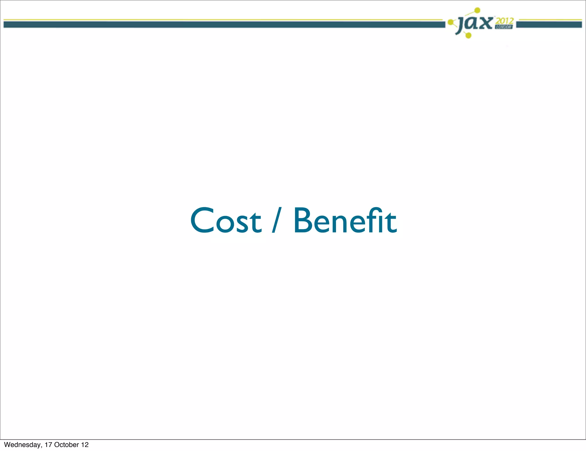 Cost / Beneﬁt




Wednesday, 17 October 12
 