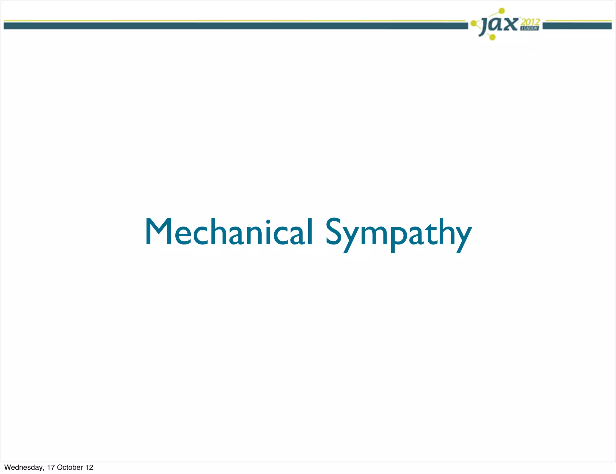 Mechanical Sympathy




Wednesday, 17 October 12
 