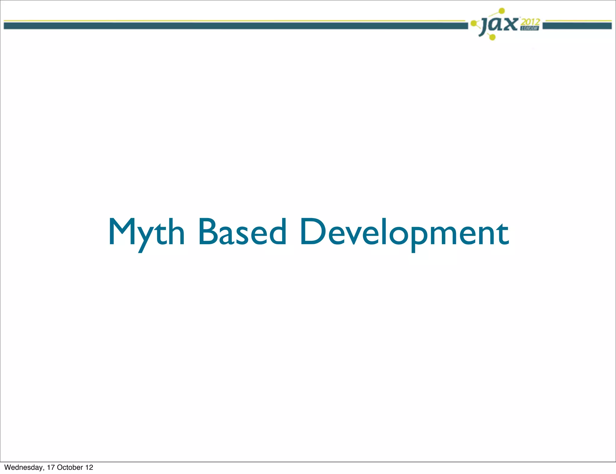 Myth Based Development




Wednesday, 17 October 12
 