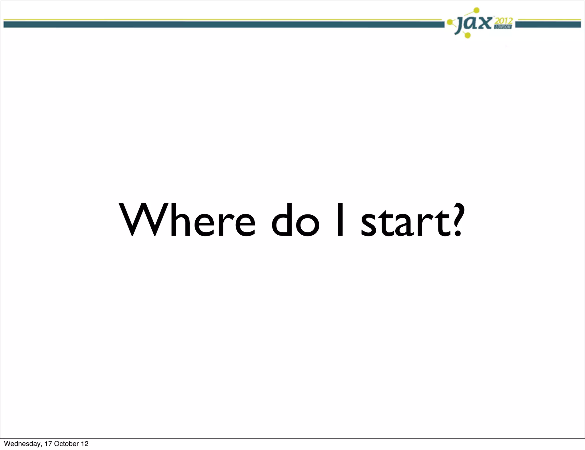 Where do I start?



Wednesday, 17 October 12
 