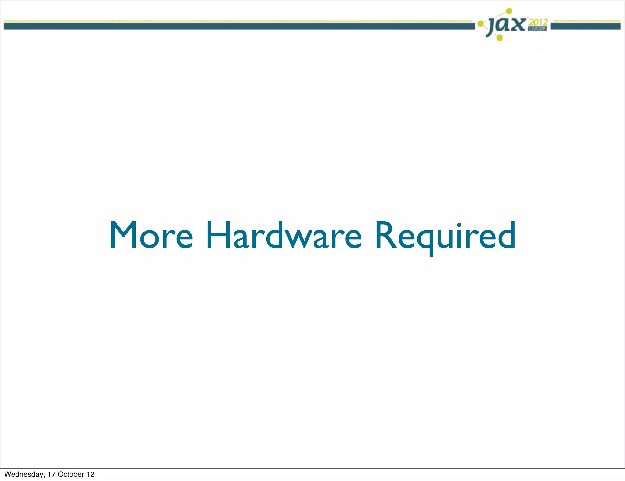 More Hardware Required




Wednesday, 17 October 12
 