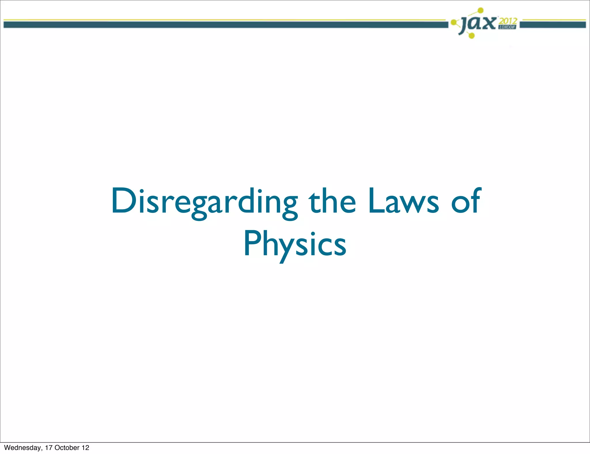 Disregarding the Laws of
                                   Physics




Wednesday, 17 October 12
 