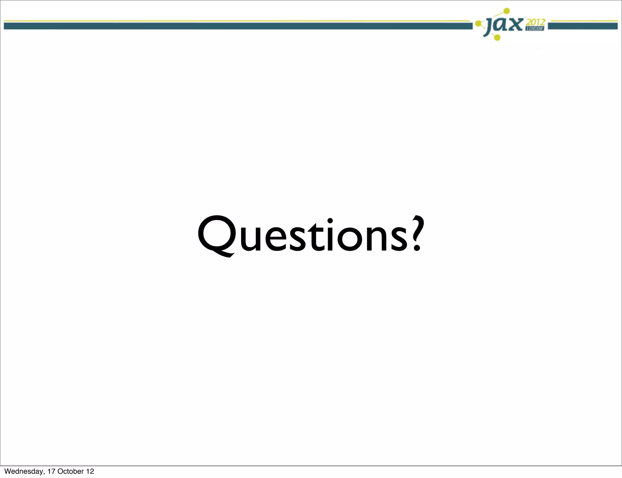 Questions?



Wednesday, 17 October 12
 