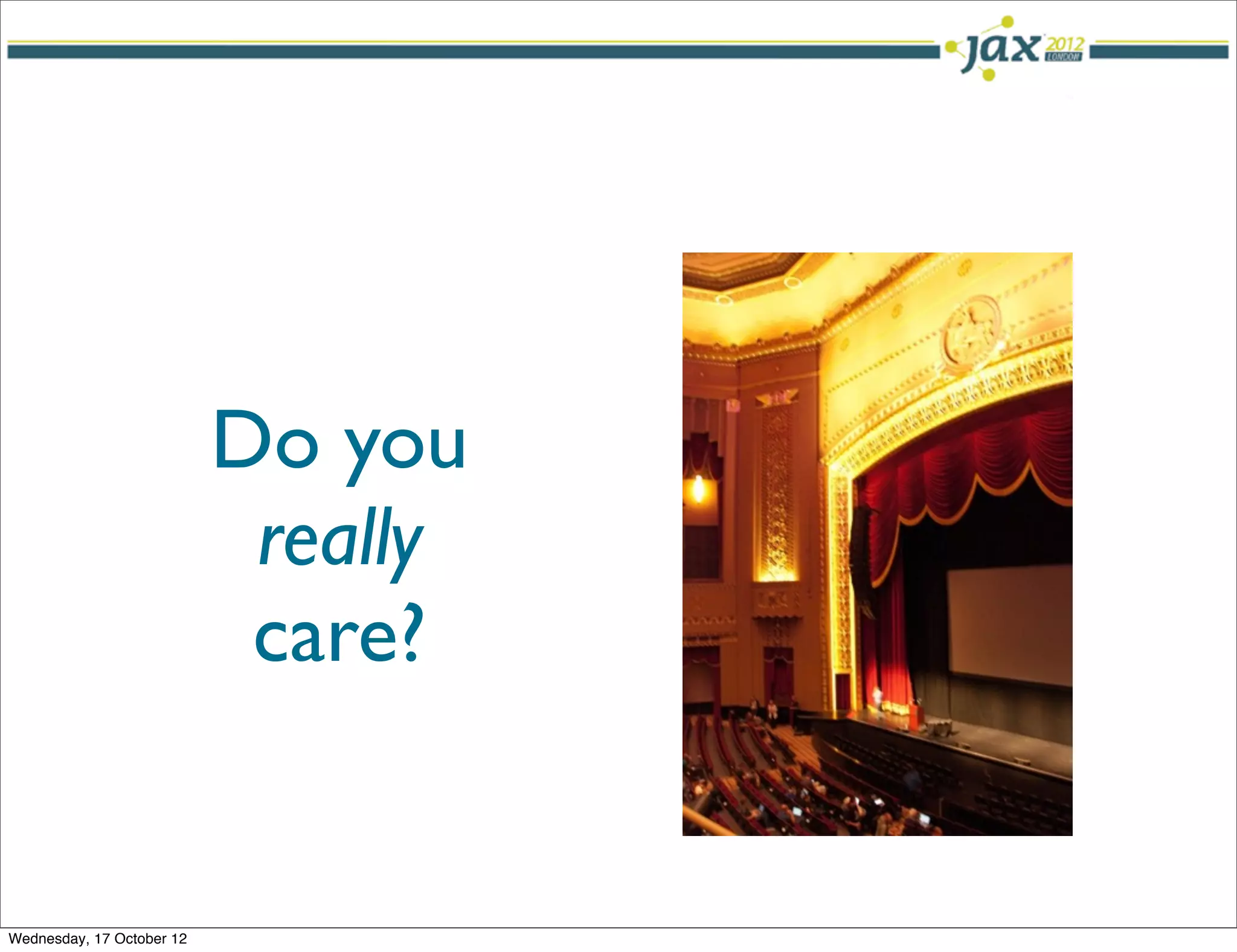 Do you
                            really
                            care?


Wednesday, 17 October 12
 