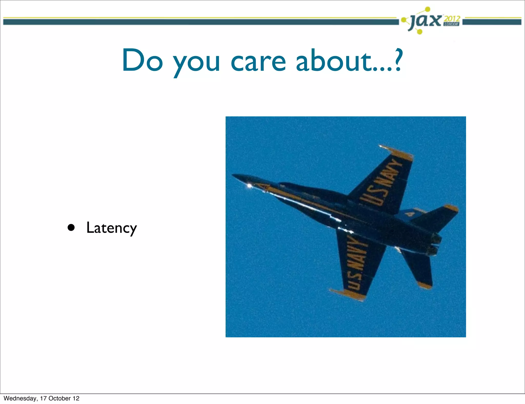 Do you care about...?




                   •       Latency




Wednesday, 17 October 12
 