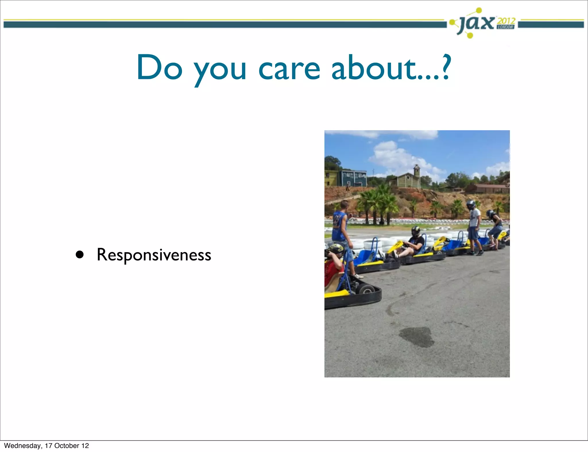 Do you care about...?




                   •       Responsiveness




Wednesday, 17 October 12
 