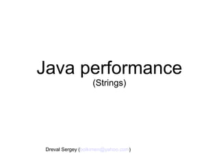 Java performance
(Strings)
Dreval Sergey (bolkimen@yahoo.com)
 