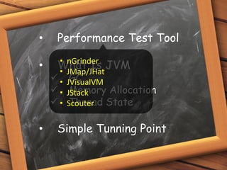 • Performance Test Tool
• What Is JVM
 GC
 Memory Allocation
 Thread State
• Simple Tunning Point
• nGrinder
• JMap/JHat
• JVisualVM
• JStack
• Scouter
 