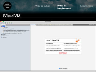 OPEN
SNS
Why & What ConclusionHow &
Implement
JVisualVM
 