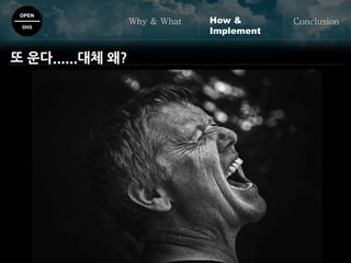 OPEN
SNS
Why & What ConclusionHow &
Implement
또 운다......대체 왜?
 